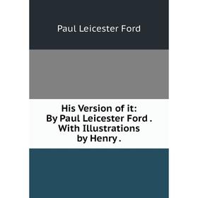 

Книга His Version of it: By Paul Leicester Ford. With Illustrations by Henry.