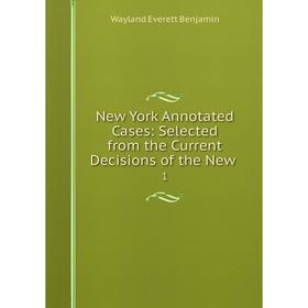 

Книга New York Annotated Cases: Selected from the Current Decisions of the New 1