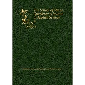 

Книга The School of Mines Quarterly: A Journal of Applied Science 26