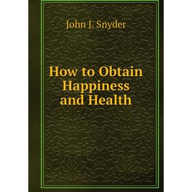 

Книга How to Obtain Happiness and Health