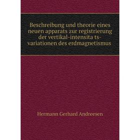 

Книга Beschreibung und theorie eines neuen apparats zur registrierung der vertikal-intensitäts-variationen des erdmagnetismus