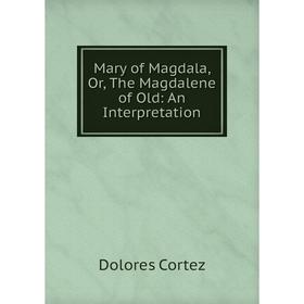 

Книга Mary of Magdala, or the Magdalene of Old: An Interpretation