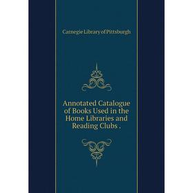 

Книга Annotated Catalogue of Books Used in the Home Libraries and Reading Clubs.