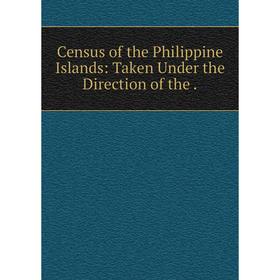 

Книга Census of the Philippine Islands: Taken Under the Direction of the.