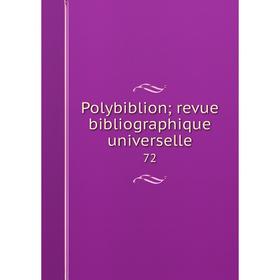 

Книга Polybiblion; revue bibliographique universelle 72