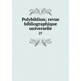 

Книга Polybiblion; revue bibliographique universelle 27