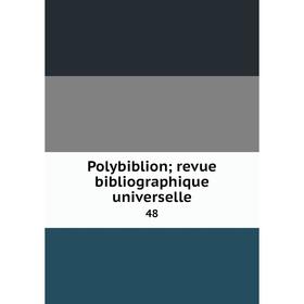 

Книга Polybiblion; revue bibliographique universelle 48