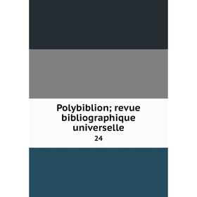 

Книга Polybiblion; revue bibliographique universelle 24