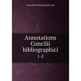 

Книга Annotations Concilii bibliographici 1-2