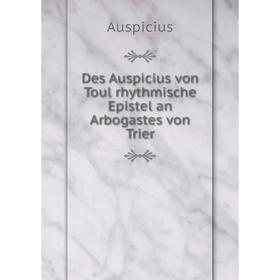 

Книга Des Auspicius von Toul rhythmische Epistel an Arbogastes von Trier