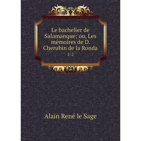 

Книга Le bachelier de Salamanque; ou, Les mémoires de D Cherubin de la Ronda1-2