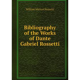 

Книга Bibliography of the Works of Dante Gabriel Rossetti