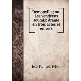 

Книга Demonville; ou, Les vendéens soumis; drame en trois actes et en vers