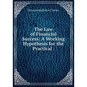 

Книга The Law of Financial Success: A Working Hypothesis for the Practical.