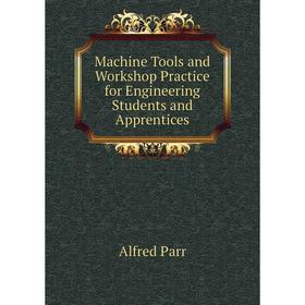 

Книга Machine Tools and Workshop Practice for Engineering Students and Apprentices