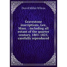 

Книга Gravestone inscriptions, Lee, Mass.: including all extant of the quarter century, 1801-1825, carefully reproduced