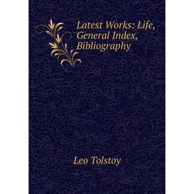 

Книга Latest Works: Life, General Index, Bibliography