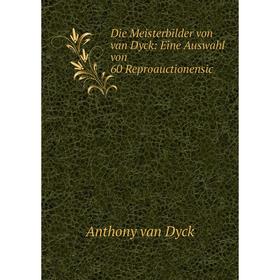 

Книга Die Meisterbilder von van Dyck: Eine Auswahl von 60 Reproauctionensic