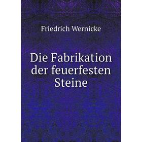 

Книга Die Fabrikation der feuerfesten Steine