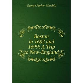 

Книга Boston in 1682 and 1699: A Trip to New-England