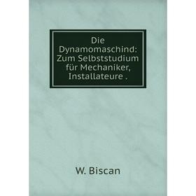 

Книга Die Dynamomaschind: Zum Selbststudium für Mechaniker, Installateure.