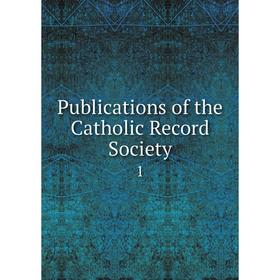 

Книга Publications of the Catholic Record Society 1