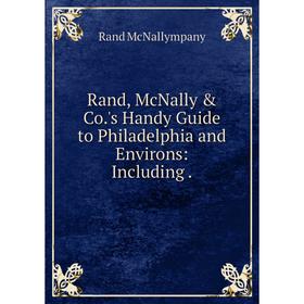 

Книга Rand, McNally & Co. 's Handy Guide to Philadelphia and Environs: Including.