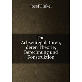 

Книга Die Achsenregulatoren, deren Theorie, Berechnung und Konstruktion