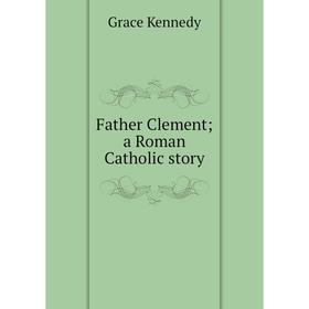 

Книга Father Clement; a Roman Catholic story
