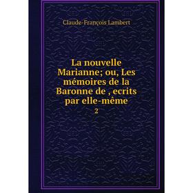 

Книга La nouvelle Marianne; ou, Les mémoires de la Baronne de, ecrits par elle-même2