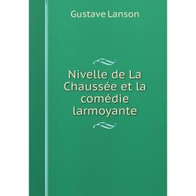 

Книга Nivelle de La Chaussée et la comédie larmoyante