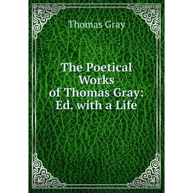 

Книга The Poetical Works of Thomas Gray: Ed. with a Life