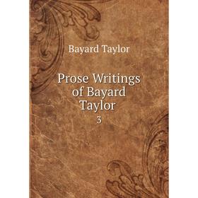 

Книга Prose Writings of Bayard Taylor. 3