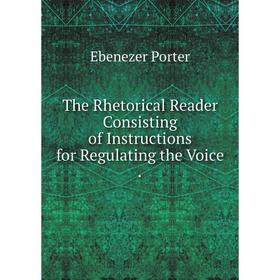 

Книга The Rhetorical Reader Consisting of Instructions for Regulating the Voice.
