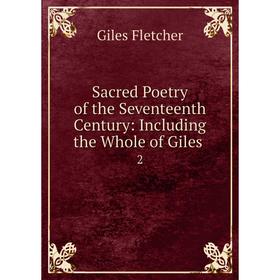 

Книга Sacred Poetry of the Seventeenth Century: Including the Whole of Giles. 2