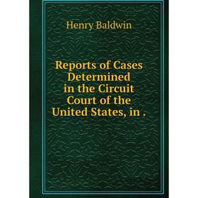 

Книга Reports of Cases Determined in the Circuit Court of the United States, in.