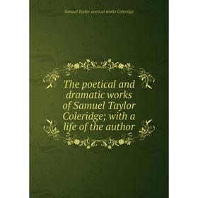 

Книга The poetical and dramatic works of Samuel Taylor Coleridge; with a life of the author