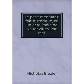 

Книга Le petit mendiant; fait historique, en un acte, mélé de vaudevilles Par MM