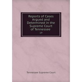 

Книга Reports of Cases Argued and Determined in the Supreme Court of Tennessee. 19