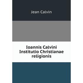 

Книга Ioannis Calvini Institutio Christianae religionis