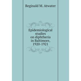 

Книга Epidemiological studies on diphtheria in Baltimore, 1920-1921