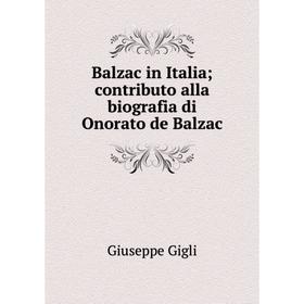 

Книга Balzac in Italia; contributo alla biografia di Onorato de Balzac