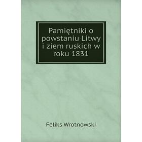 

Книга Pamiętniki o powstaniu Litwy i ziem ruskich w roku 1831