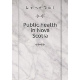 

Книга Public health in Nova Scotia