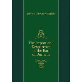 

Книга The Report and Despatches of the Earl of Durham