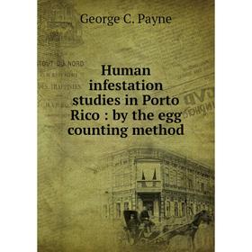 

Книга Human infestation studies in Porto Rico: by the egg counting method