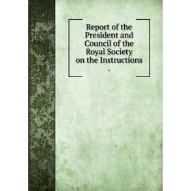 

Книга Report of the President and Council of the Royal Society on the Instructions.