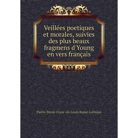 

Книга Veillées poetiques et morales, suivies des plus beaux fragmens d'Young en vers français