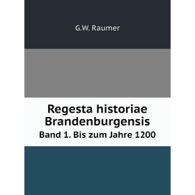 

Книга Regesta historiae Brandenburgensis Band 1. Bis zum Jahre 1200