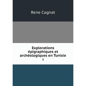 

Книга Explorations épigraphiques et archéologiques en Tunisie 3